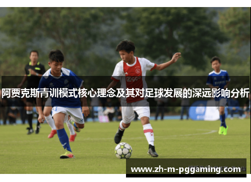 阿贾克斯青训模式核心理念及其对足球发展的深远影响分析