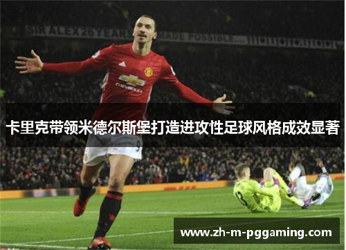 卡里克带领米德尔斯堡打造进攻性足球风格成效显著